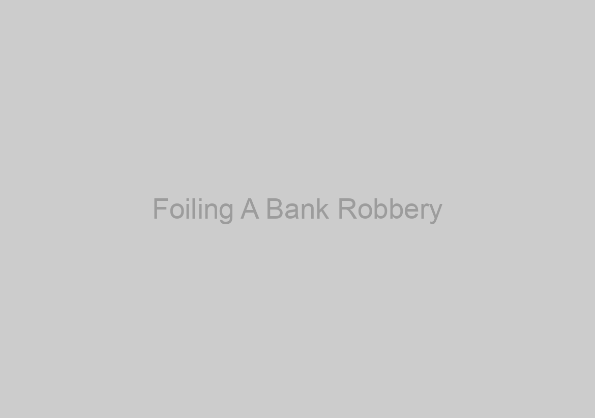 Foiling A Bank Robbery
